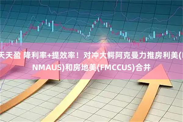 天天盈 降利率+提效率！对冲大鳄阿克曼力推房利美(FNMAUS)和房地美(FMCCUS)合并